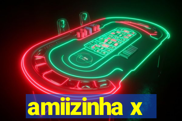 amiizinha x